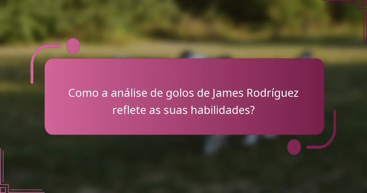 Como a análise de golos de James Rodríguez reflete as suas habilidades?
