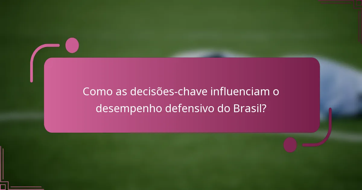 Como as decisões-chave influenciam o desempenho defensivo do Brasil?