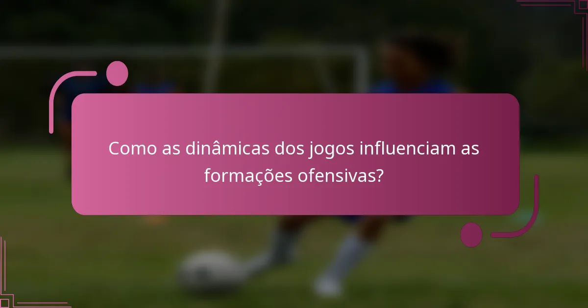 Como as dinâmicas dos jogos influenciam as formações ofensivas?