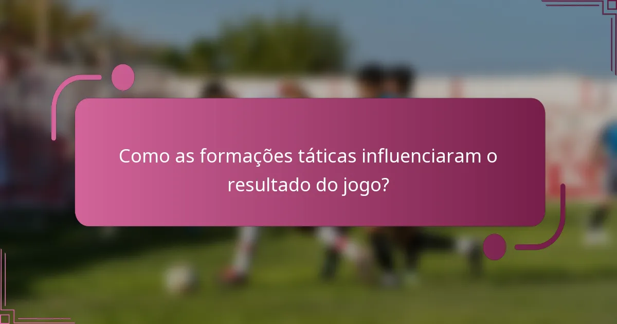 Como as formações táticas influenciaram o resultado do jogo?