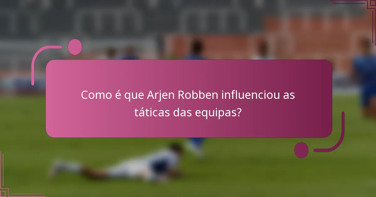 Como é que Arjen Robben influenciou as táticas das equipas?