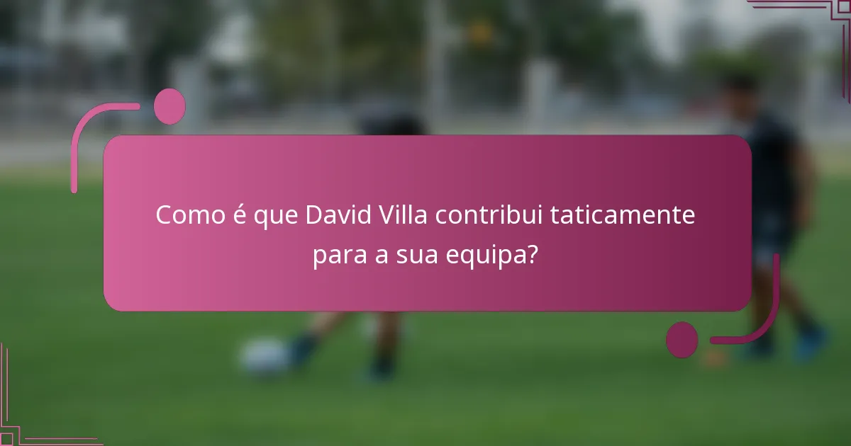 Como é que David Villa contribui taticamente para a sua equipa?