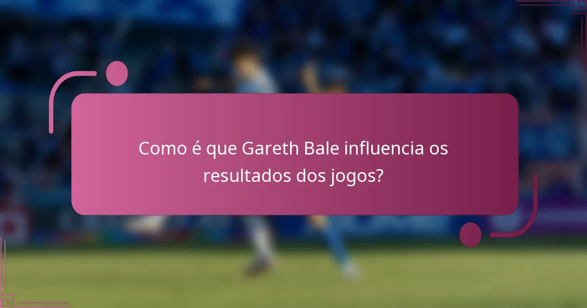Como é que Gareth Bale influencia os resultados dos jogos?