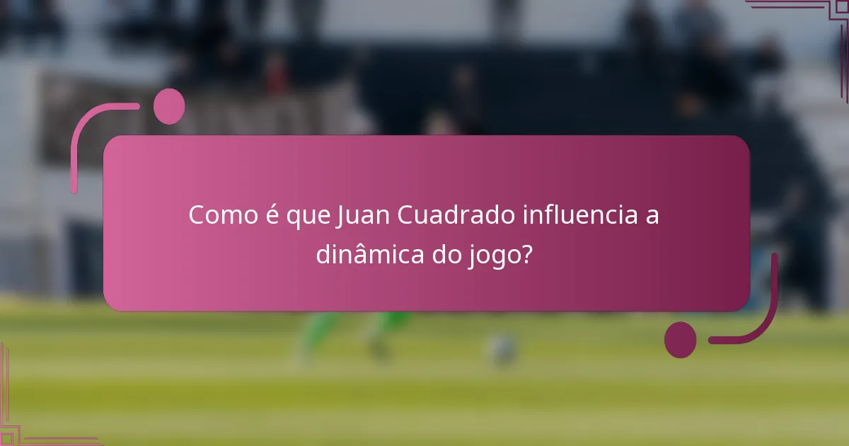 Como é que Juan Cuadrado influencia a dinâmica do jogo?