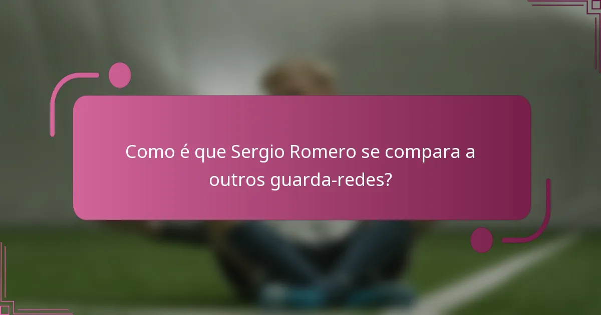 Como é que Sergio Romero se compara a outros guarda-redes?
