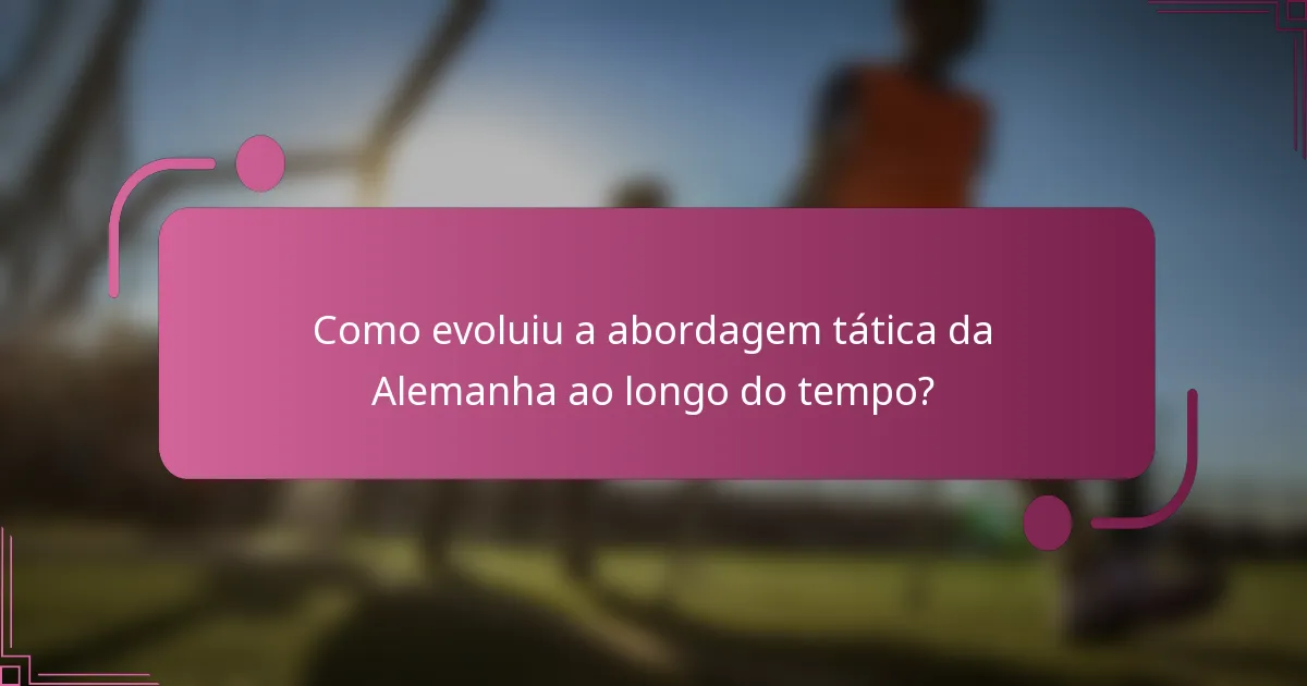 Como evoluiu a abordagem tática da Alemanha ao longo do tempo?