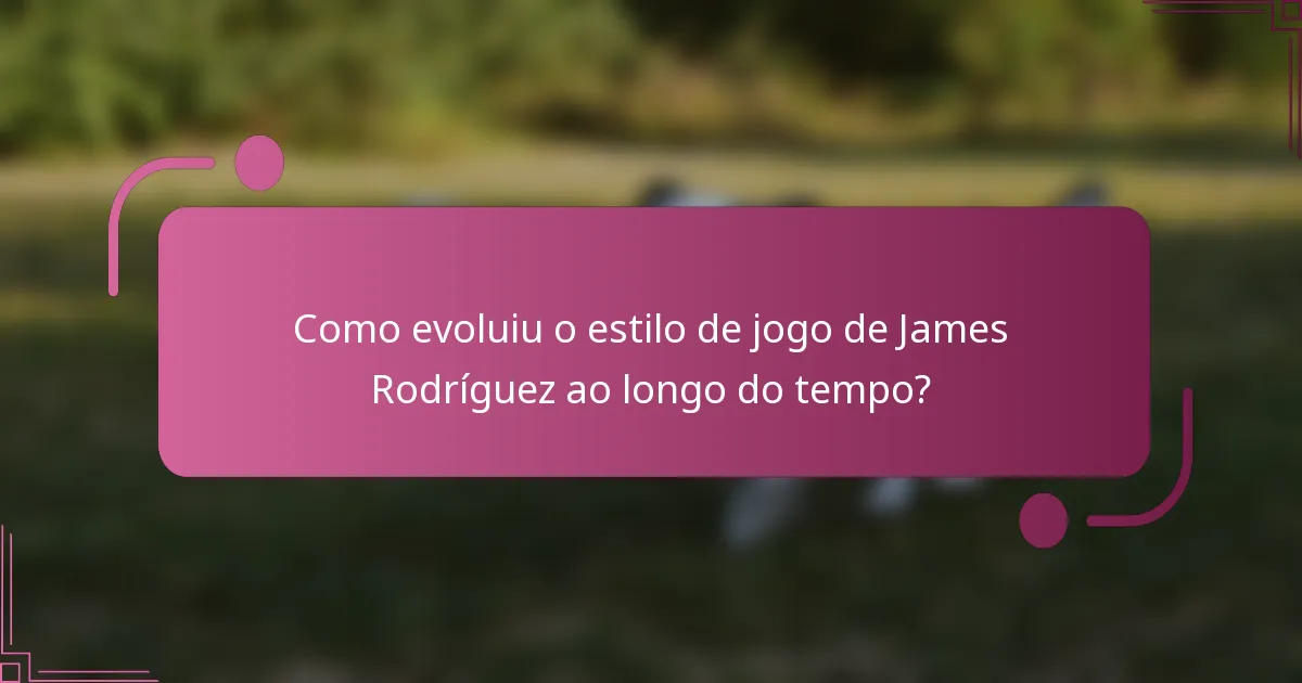 Como evoluiu o estilo de jogo de James Rodríguez ao longo do tempo?