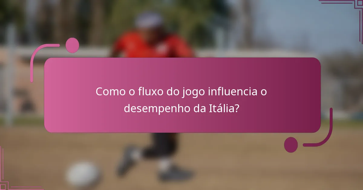 Como o fluxo do jogo influencia o desempenho da Itália?