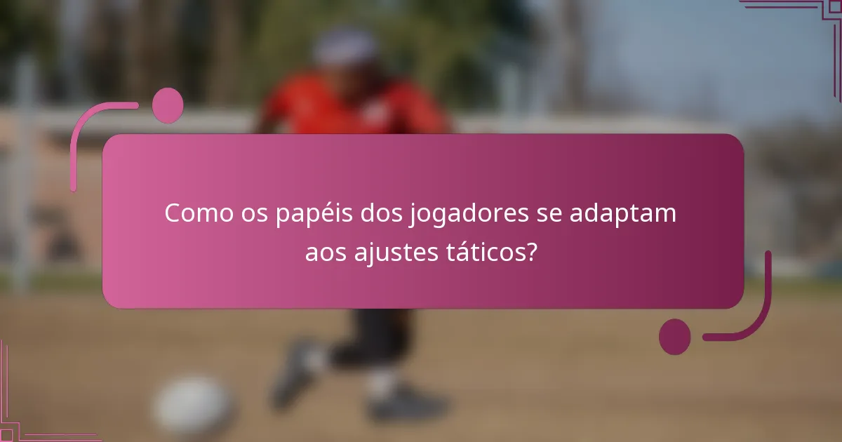 Como os papéis dos jogadores se adaptam aos ajustes táticos?