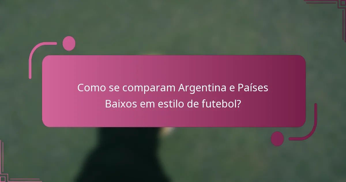 Como se comparam Argentina e Países Baixos em estilo de futebol?