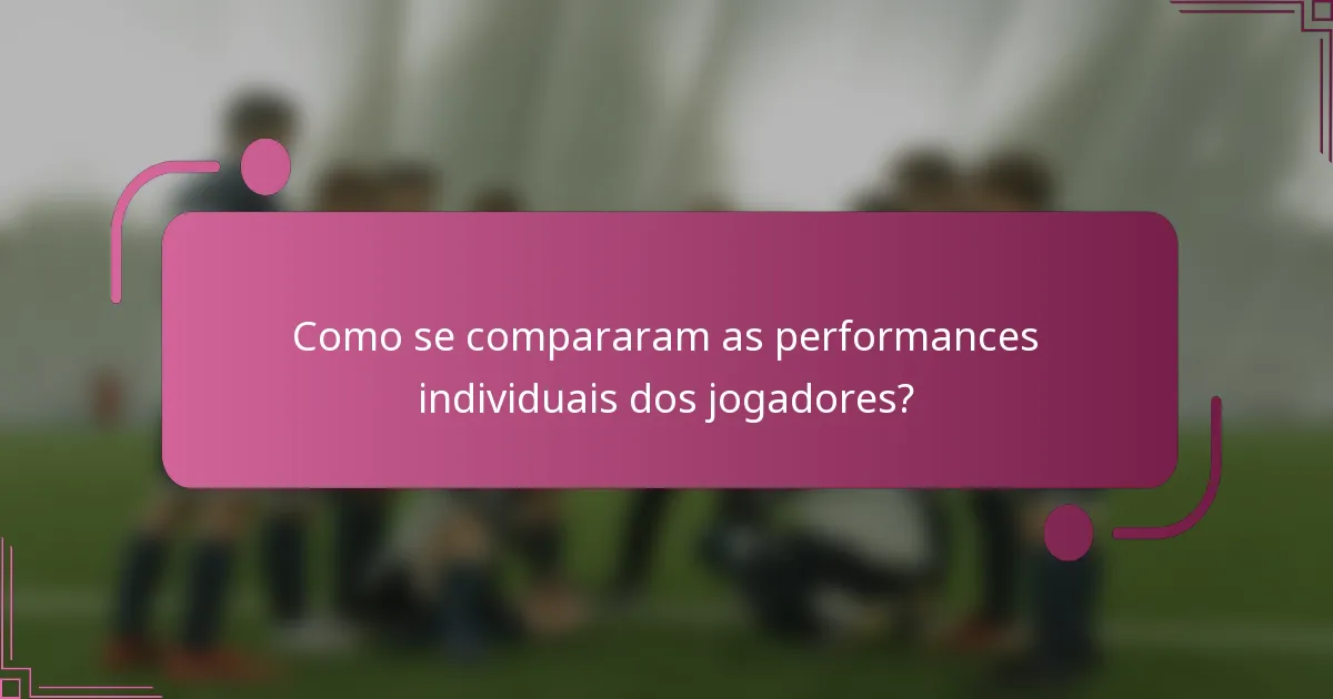 Como se compararam as performances individuais dos jogadores?