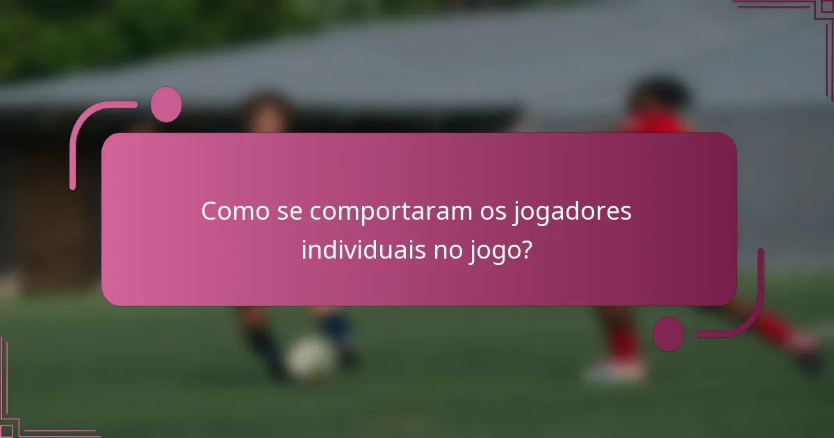 Como se comportaram os jogadores individuais no jogo?
