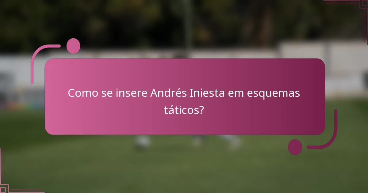 Como se insere Andrés Iniesta em esquemas táticos?