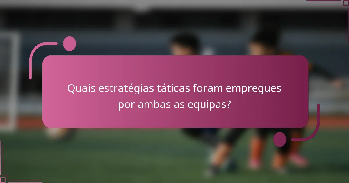 Quais estratégias táticas foram empregues por ambas as equipas?