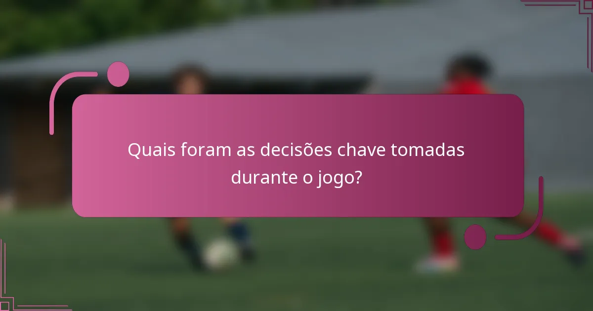 Quais foram as decisões chave tomadas durante o jogo?