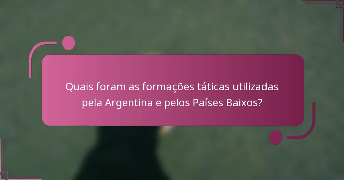 Quais foram as formações táticas utilizadas pela Argentina e pelos Países Baixos?