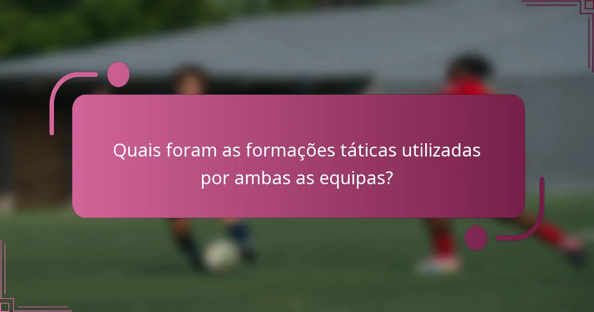 Quais foram as formações táticas utilizadas por ambas as equipas?