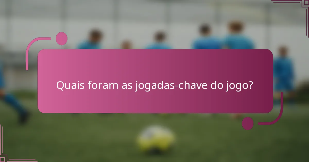 Quais foram as jogadas-chave do jogo?
