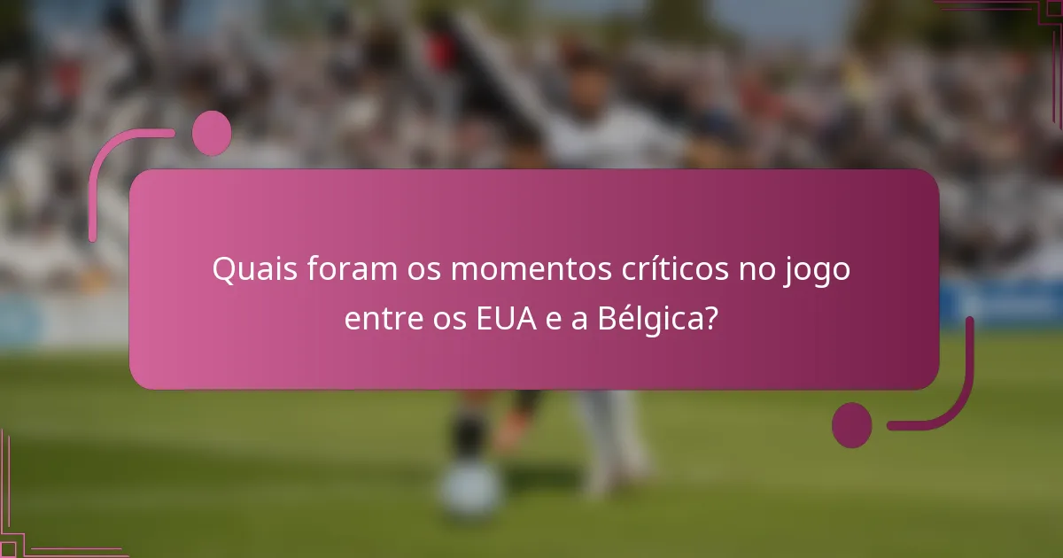 Quais foram os momentos críticos no jogo entre os EUA e a Bélgica?