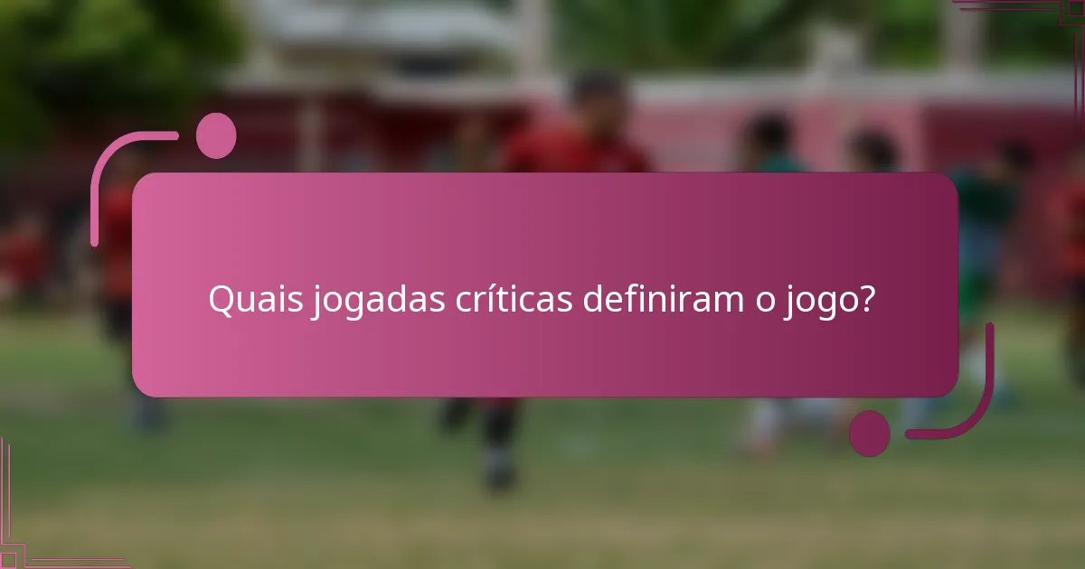 Quais jogadas críticas definiram o jogo?