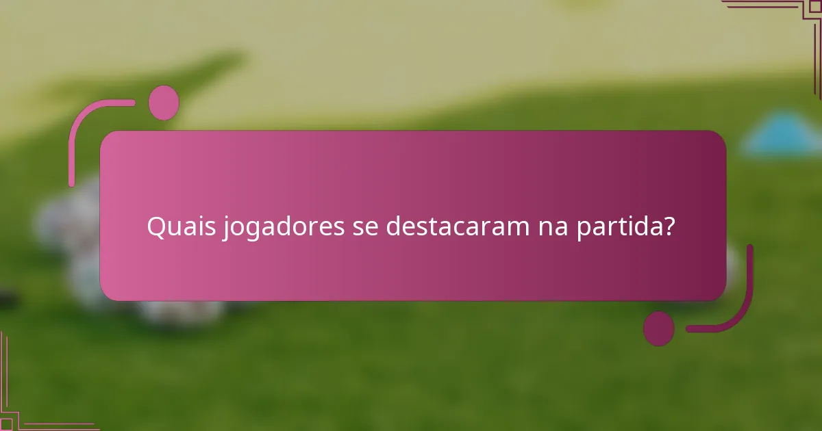 Quais jogadores se destacaram na partida?