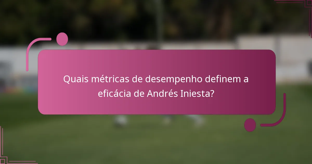 Quais métricas de desempenho definem a eficácia de Andrés Iniesta?