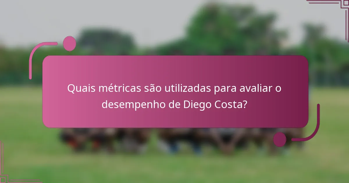 Quais métricas são utilizadas para avaliar o desempenho de Diego Costa?