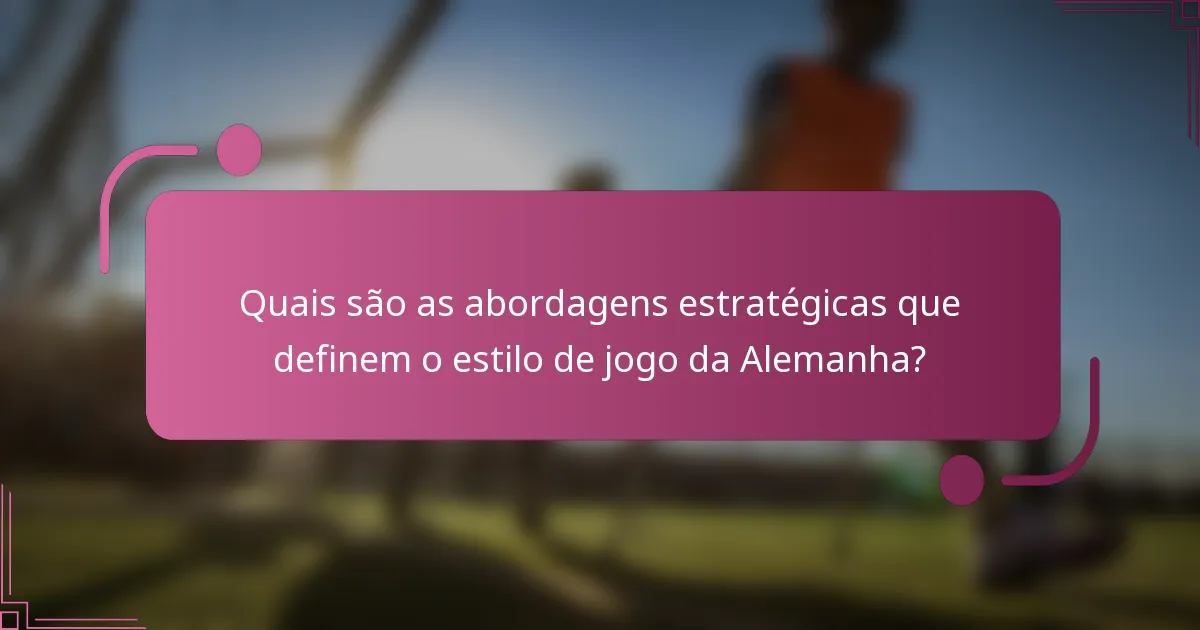 Quais são as abordagens estratégicas que definem o estilo de jogo da Alemanha?