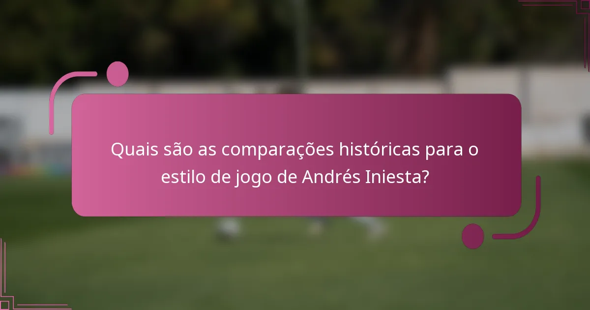 Quais são as comparações históricas para o estilo de jogo de Andrés Iniesta?