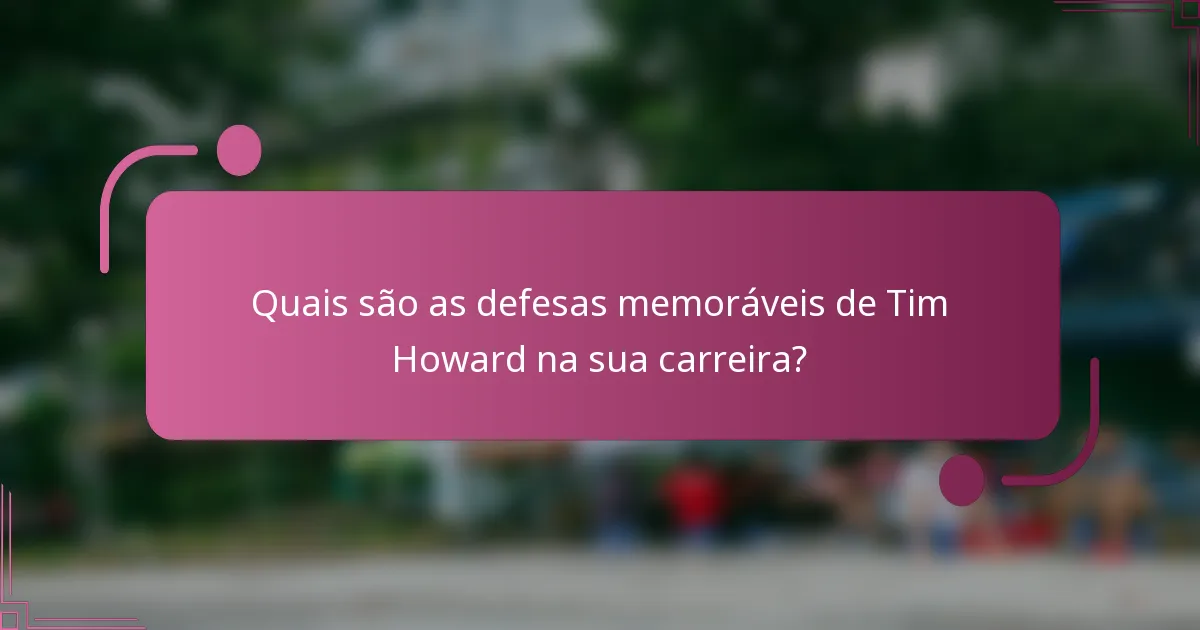 Quais são as defesas memoráveis de Tim Howard na sua carreira?