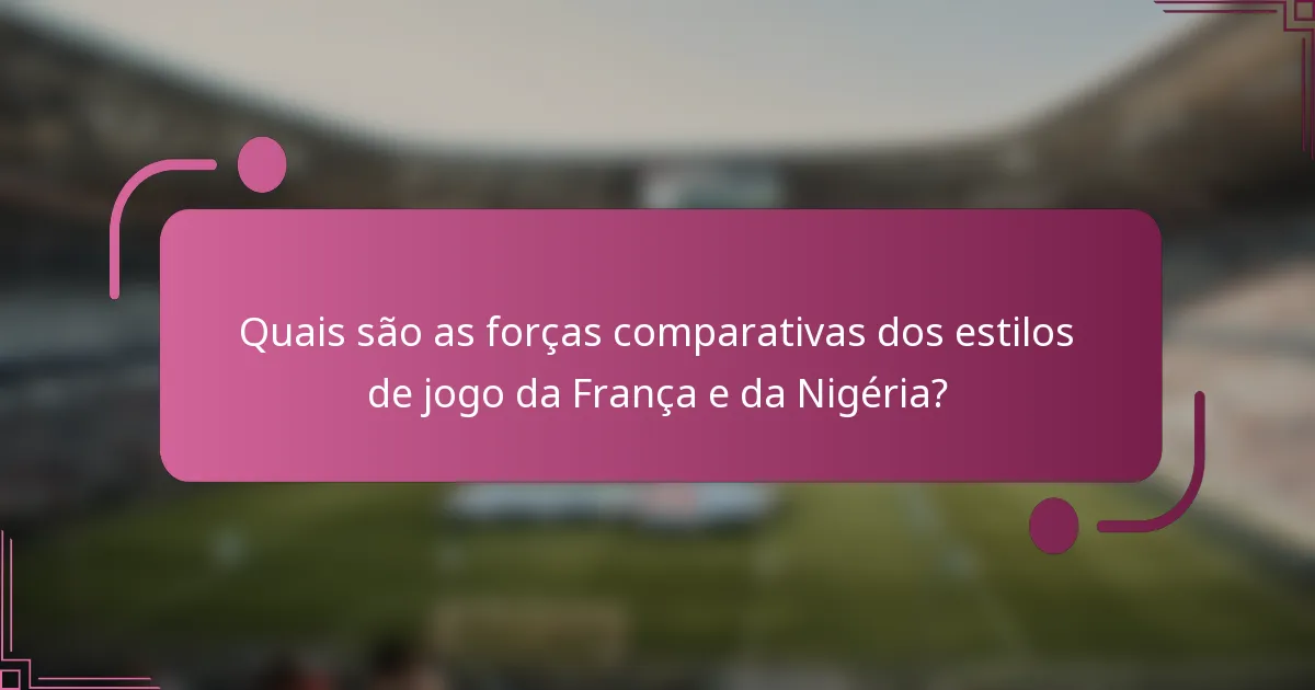 Quais são as forças comparativas dos estilos de jogo da França e da Nigéria?