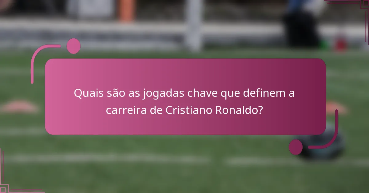 Quais são as jogadas chave que definem a carreira de Cristiano Ronaldo?