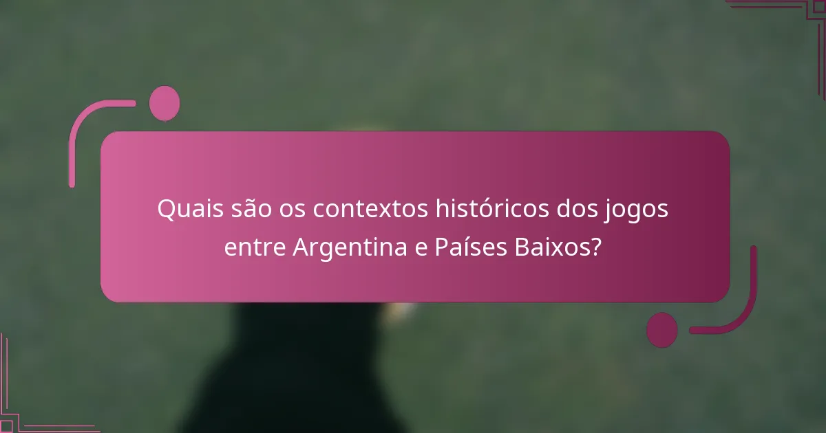 Quais são os contextos históricos dos jogos entre Argentina e Países Baixos?
