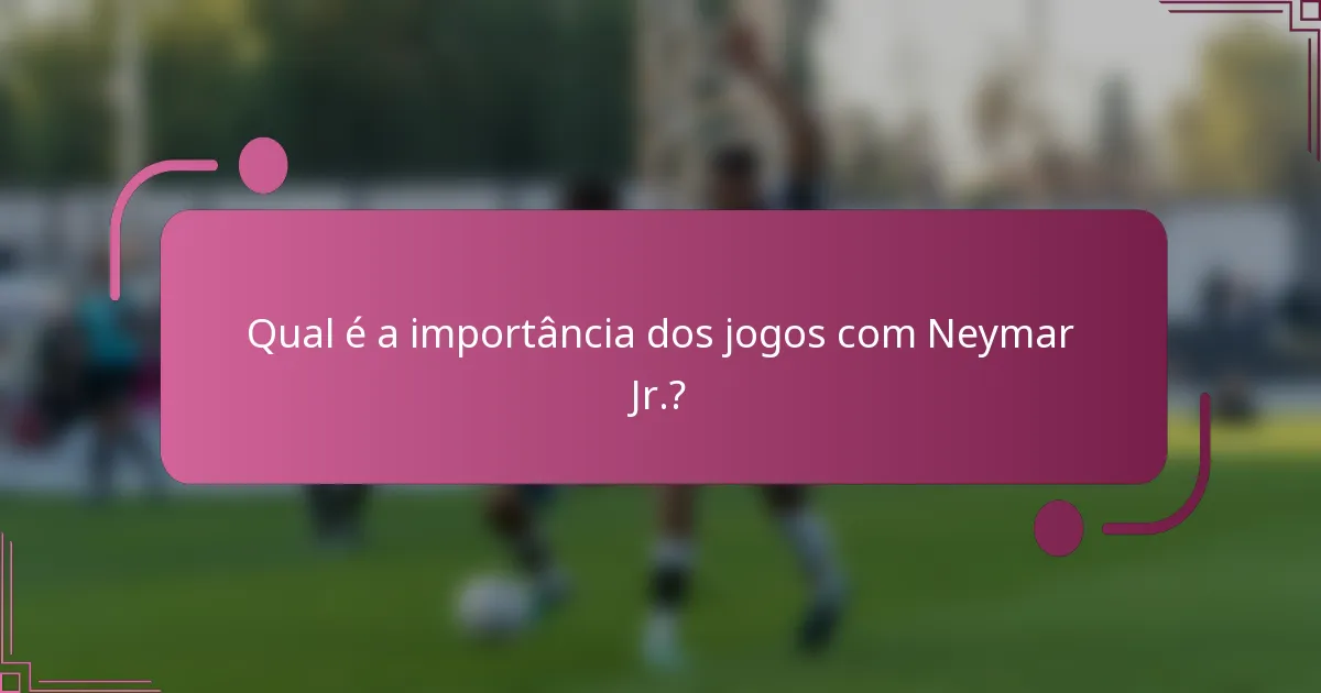 Qual é a importância dos jogos com Neymar Jr.?