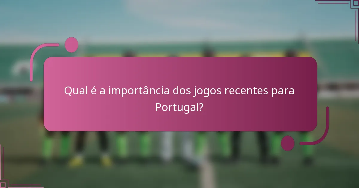 Qual é a importância dos jogos recentes para Portugal?