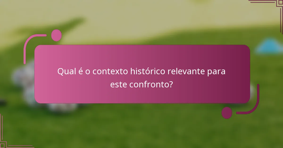 Qual é o contexto histórico relevante para este confronto?