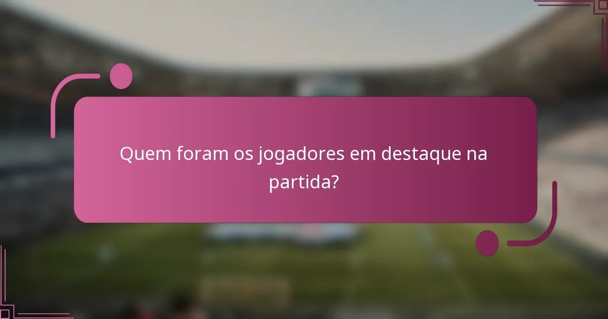 Quem foram os jogadores em destaque na partida?